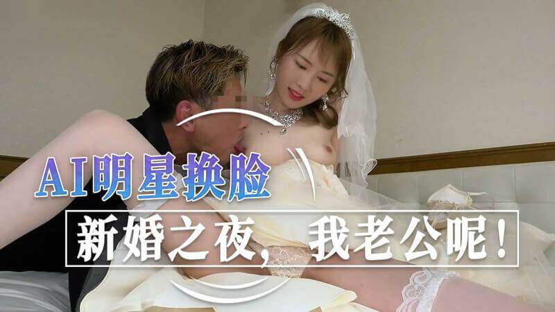 新婚之夜我老公呢 AI明星换脸 陈都灵