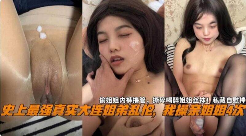 史上最强大连姐弟乱伦，我操亲姐4次！偷姐姐内裤撸管，撕碎醉酒姐姐丝袜，私藏自慰棒！