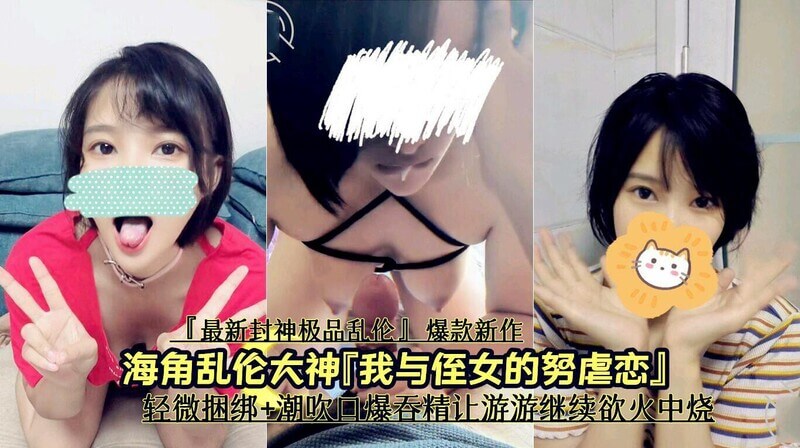 『最新封神极品乱伦』海角大神新作，亲侄女的禁忌诱惑，捆绑口爆玩出新高度！游游欲火焚身，甄选爆款！