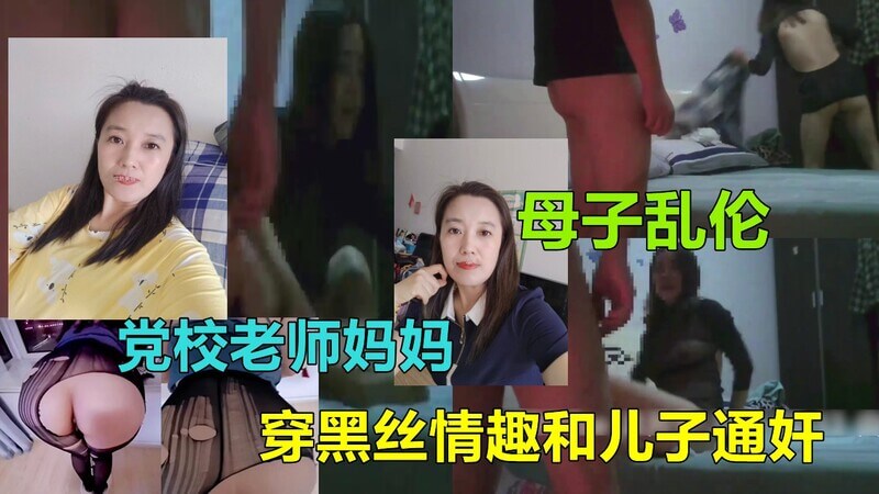 【沈阳母子乱伦事件】党校老师妈妈穿黑丝和儿子乱伦通奸