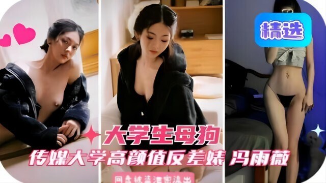 大学生母狗，高颜值反差婊冯雨薇，粉嫩少女展美穴。