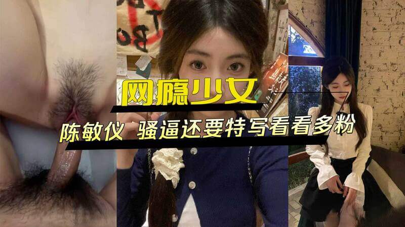 网瘾少女陈敏仪，特写看骚性趣粉红，约炮外流黑料曝光！