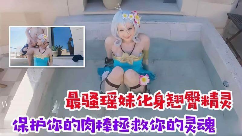 最骚瑶妹Cosplay精灵，翘臀骑乘献上口爆之礼