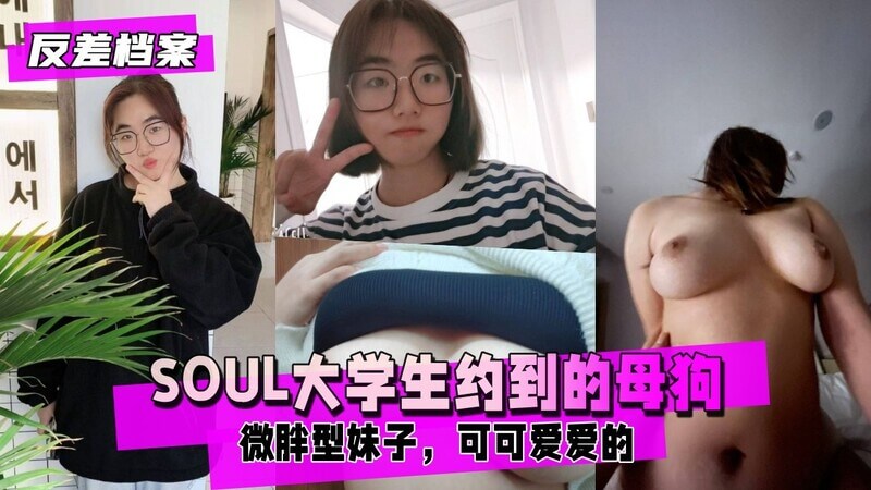 SOUL大学生约到的母狗，网调大概2个月后带去开房上垒，微胖型妹子，可可爱爱的
