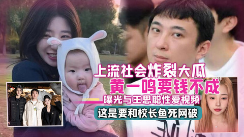 上流社会炸裂⼤⽠ ⻩⼀鸣 要钱不成曝光与 王思聪 性爱视 频 这是要和校⻓⻥死⽹破