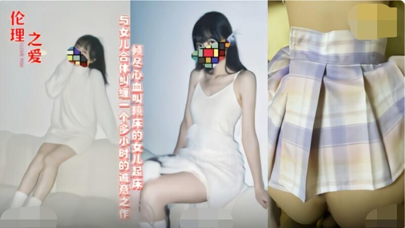 父女乱伦 倾尽心血叫醒赖床的女儿，与女儿合体纠缠的诚意之作