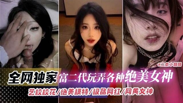 全网独家-富二代玩遍绝色校花模特，极品女神被玩弄的春潮喷涌！校花+绝美模特+网红+网黄，个个都是顶级尤物，富二代却能将她们玩弄于股掌之间，看他如何征服这些顶级美女，品尝绝伦滋味！
