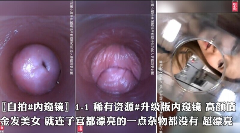 升级版内窥 高颜值 金发美女 就连子宫漂亮的一点杂物都没有 超漂亮