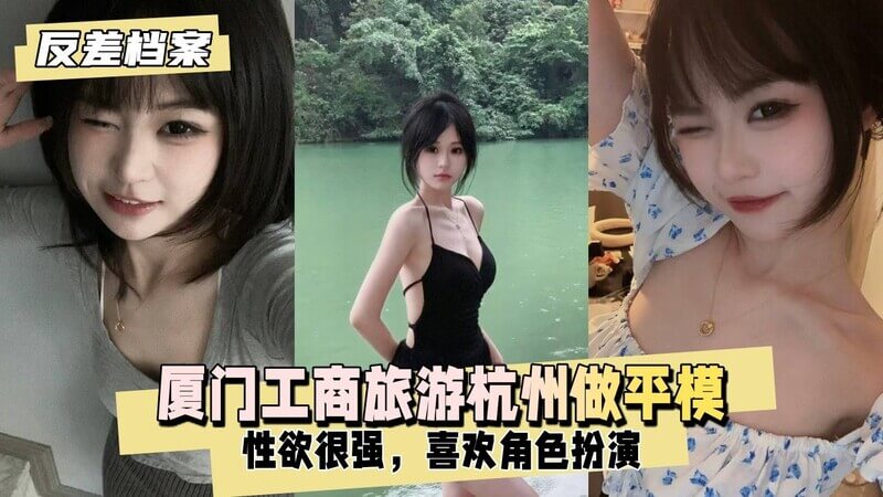 反差婊档案 厦门工商旅游现在去杭州做平模 性欲也很强，喜欢角色扮演，现在也是个小网红