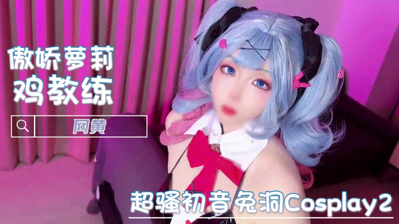 网黄鸡教练的粉嫩美乳 初音兔洞Cosplay口交诱惑