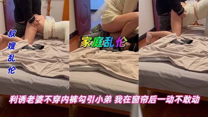 偷偷在窗帘后目睹妻子 不穿内裤诱惑小叔激情口交