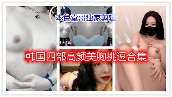 韩国四部高颜美胸挑逗合集，美腿模特身材诱人，爆乳制服艳舞双飞。