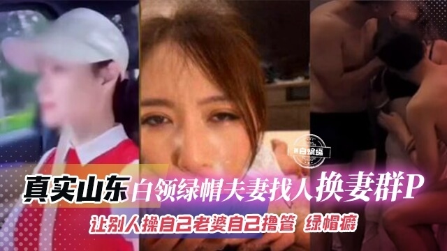 绿帽淫妻之夜，山东白领夫妻好色启程，老公眼睁睁看着妻子被羞辱的群P派对。