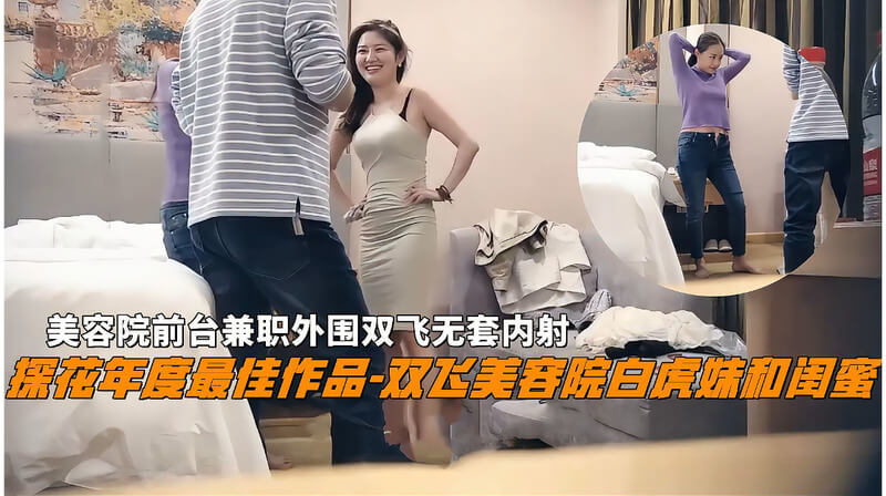 探花年度最佳 双飞白虎女神美容院兼职外围 无套内射
