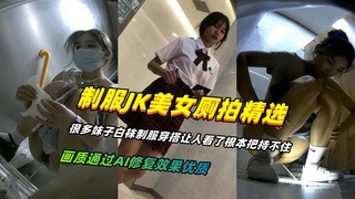 精挑细选各种漂亮 JK美女小姐姐厕拍合集