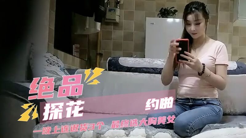 约啪探花一夜三退,最终邂逅丰满尤物
