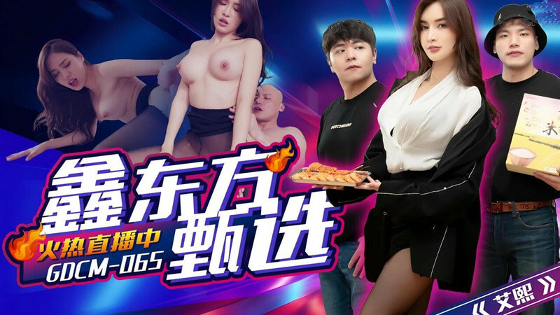 GDCM065鑫东方甄选，果冻美女云集，我被她们包围，沉浸在欲海中无法自拔！