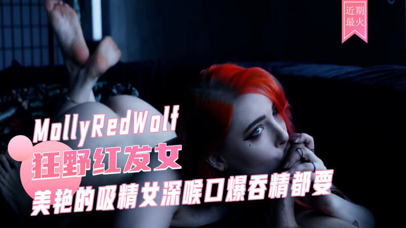 美艳白虎MollyRedWolf口交吞精，深喉口爆不停性感迷人的网红MollyRedWolf，拥有巨乳和诱人的白虎，展现她最拿手的口交技巧。