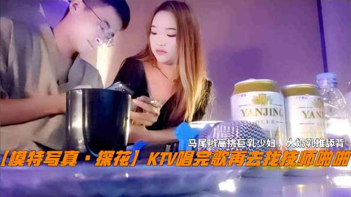 KTV包厢激情喝酒,马尾巨乳技师骑乘榨精