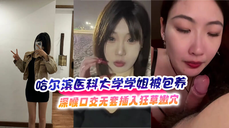 哈尔滨医科大学的秘密  学姐的私密包养交易一位学姐被曝出与富商的包养关系，她甘愿被深喉口交，享受无套插入的狂野快感