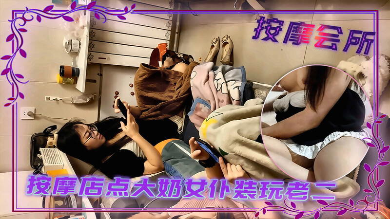 探花约啪寂寞按摩店女仆 大奶装玩弄老二刺激十足