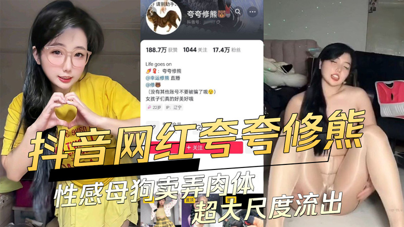 抖音17万粉丝网红夸夸修熊性感卖肉！母狗卖弄肉体超大尺度流出