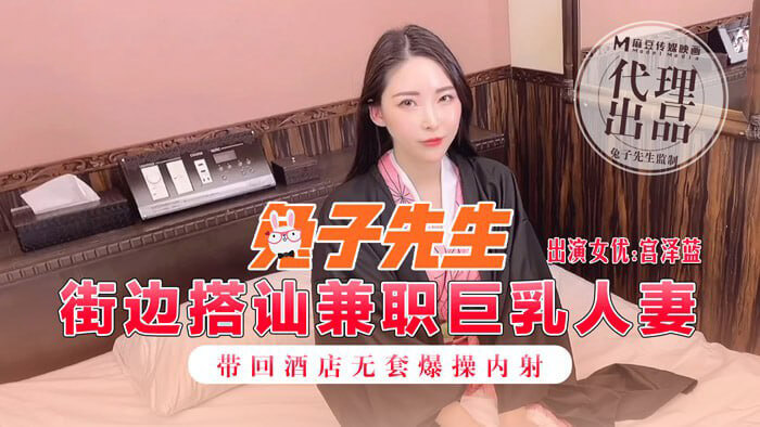 街边搭讪巨乳人妻，酒店无套内射 | 麻豆传媒原创国产