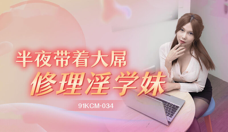 91KCM034 深夜巨根调教学妹斑斑的淫靡欲夜
