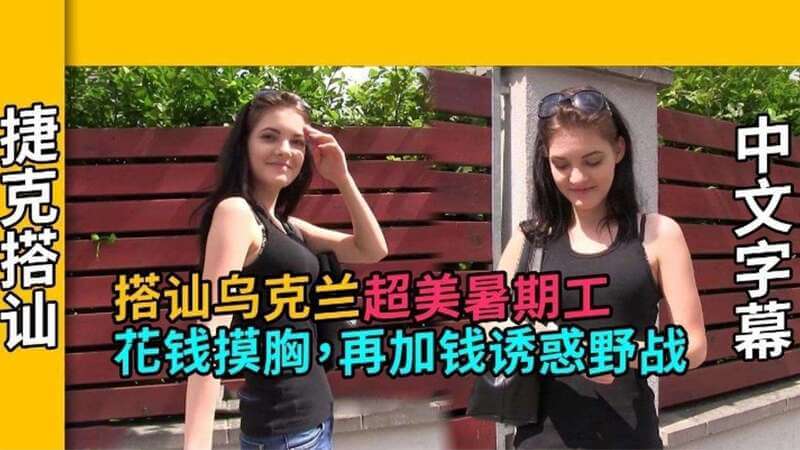 搭讪乌克兰超美暑假工，花钱揽入怀中，再加钱诱惑野战，胸前风光无限。