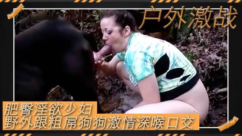 重口猎奇肥臀淫欲少妇 野外跟粗屌狗狗激情深喉