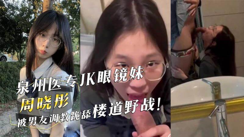 泉州眼镜妹 周晓彤 被男友调教跪舔口交楼道激情野战