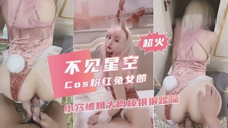 不见星空cos粉红兔女郎小穴被粗大肉棒狠狠蹂躏