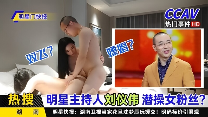 明星主持刘仪伟 闺蜜姐妹花 双飞操爽脑残粉丝