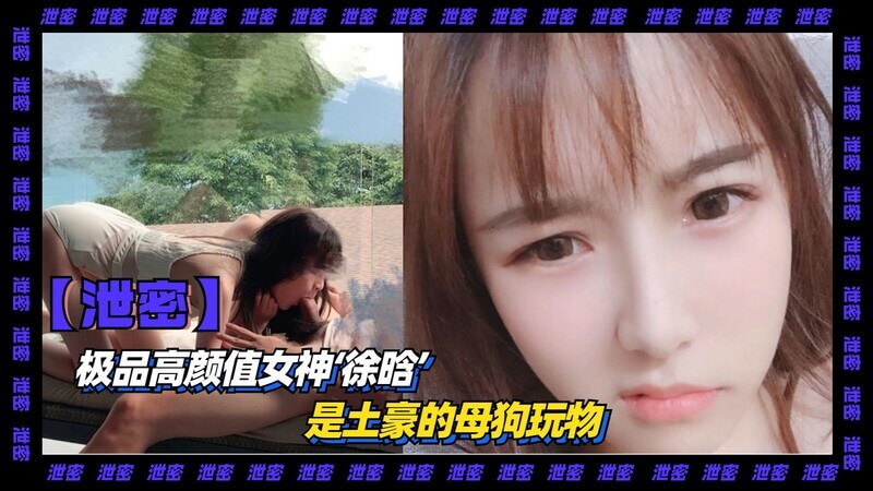 极品女神徐晗的黑料 土豪的私密玩物，高颜值女奴的隐秘生活曝光！