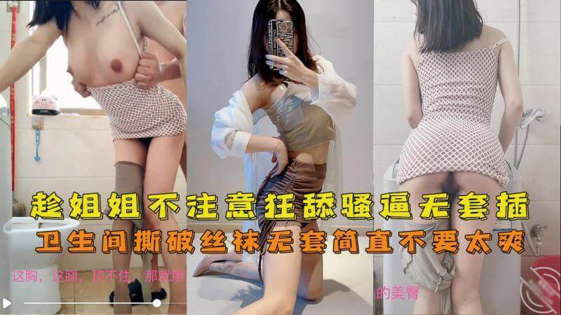 卫生间偷舔姐姐骚逼 撕破丝袜无套猛插激情不断