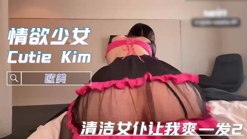欧美粉嫩少女Cutie Kim,清洁女仆口交吞精服务