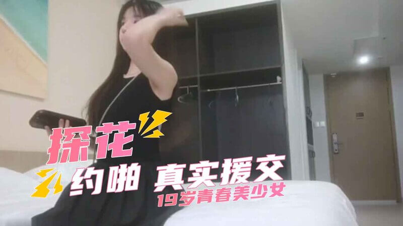 真实探花实录丨19岁青春美少女 秀美腿清纯可人 私约啪啪乐翻天