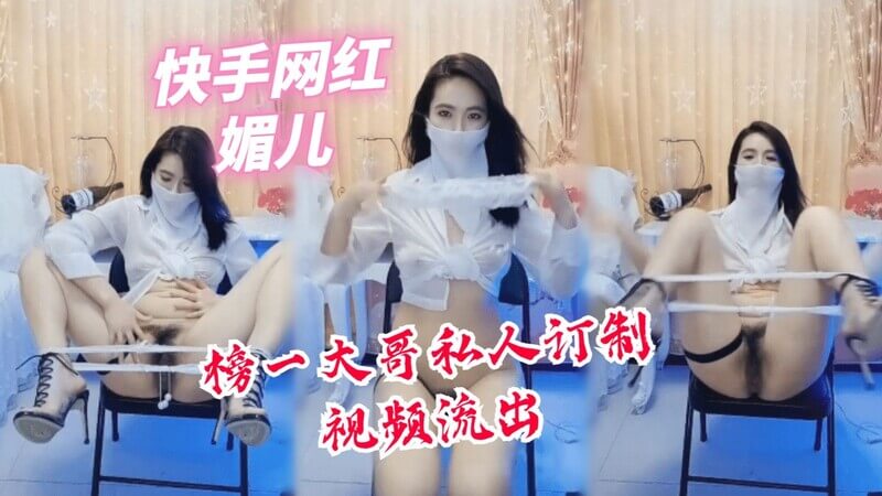 快手网红媚儿，与榜一大哥的私人订制视频流出，尺度大胆肉感迷人！