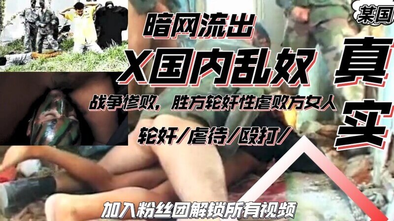 暗网流出 某国国内战乱，士兵轮奸败方妻，性虐、虐待、哭泣、惨叫