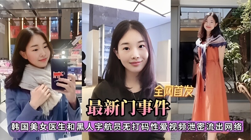 全网首发最新门事件！韩国美女医生和黑人宇航员无打码性爱视频泄密流出网络