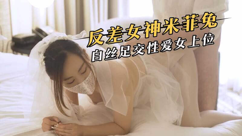 反差撩人！米菲兔白丝足交女上位 魅惑娇喘释放慵懒诱惑