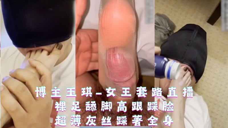 女王套路直播秀，裸足舔脚诱惑，灰丝踩身狂踩脸，美腿高跟为博主带来极致快感。