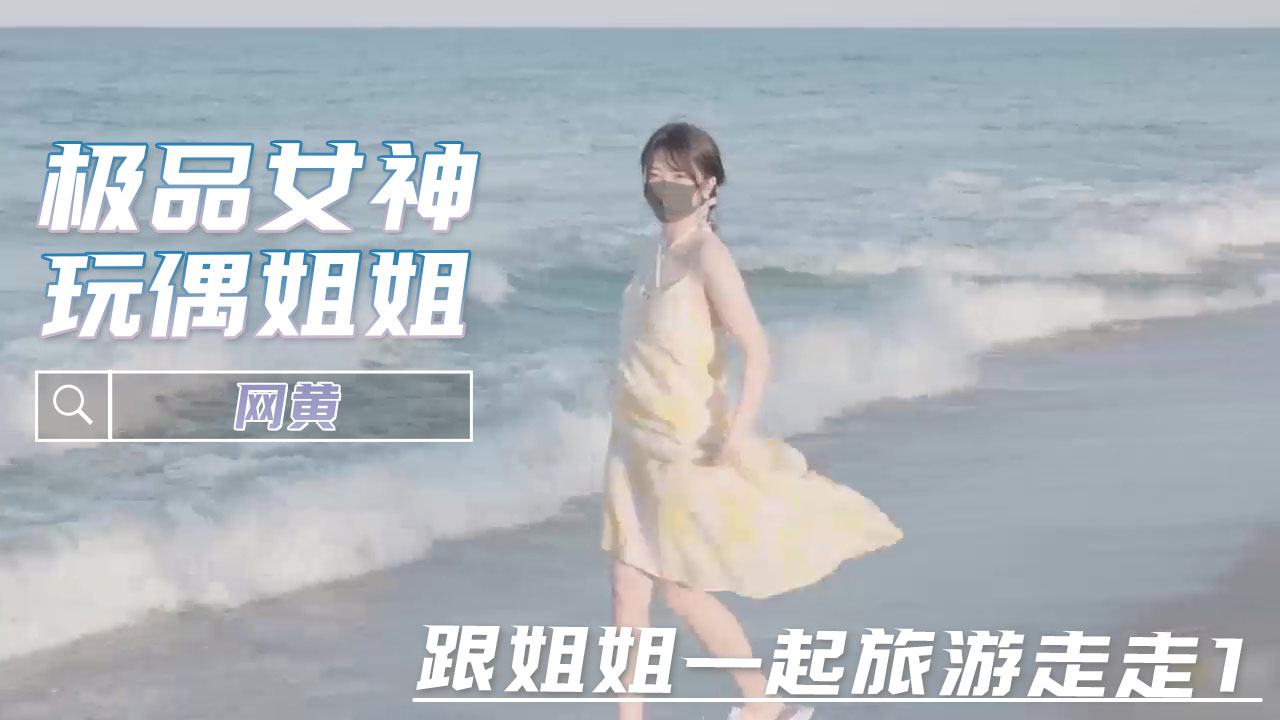网黄玩偶姐姐 跟姐姐一起旅游