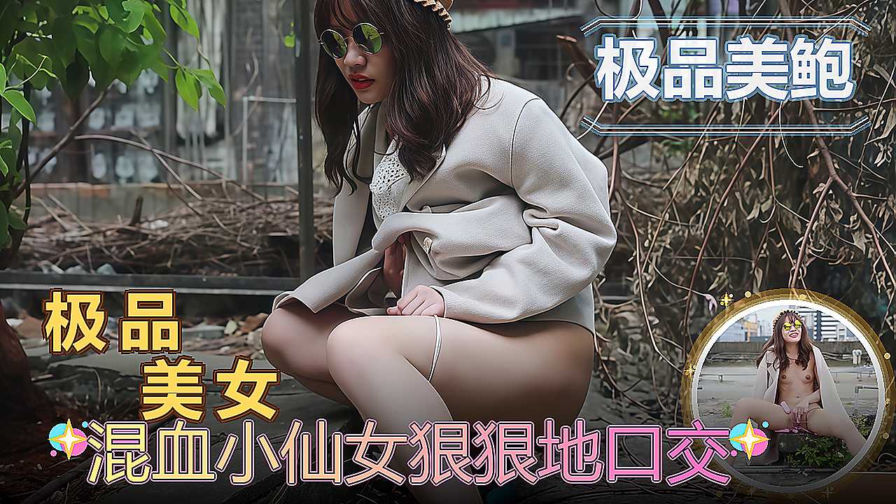 极品美女 混血小仙女狠狠地口交