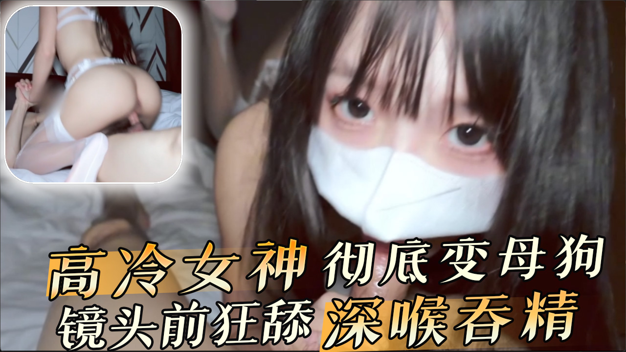 高冷女神彻底变母狗  镜头前狂舔深喉吞精