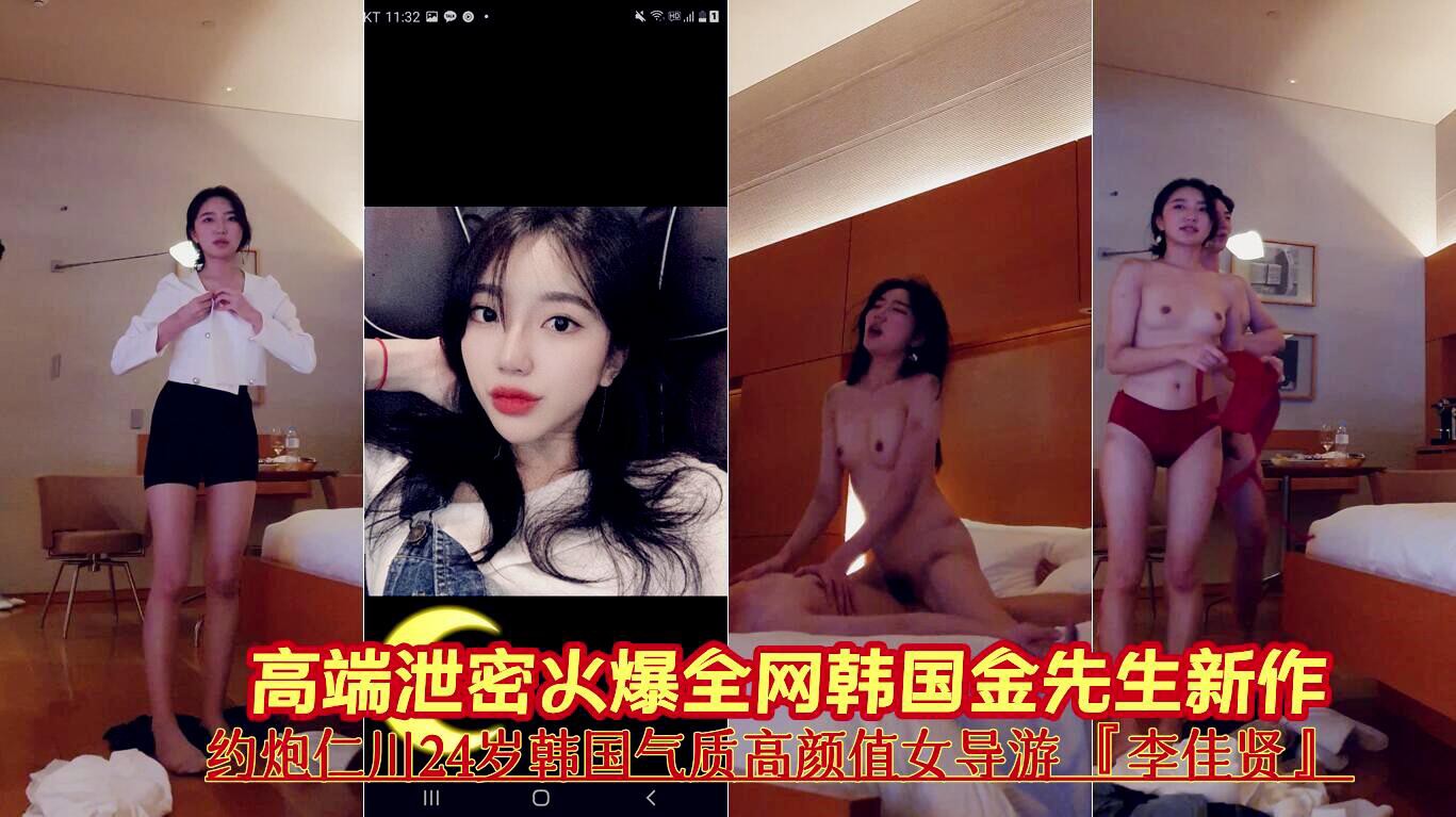 高端泄密火爆全网韩国金先生新作 约炮仁川24岁韩国气质高颜值女导游李佳贤