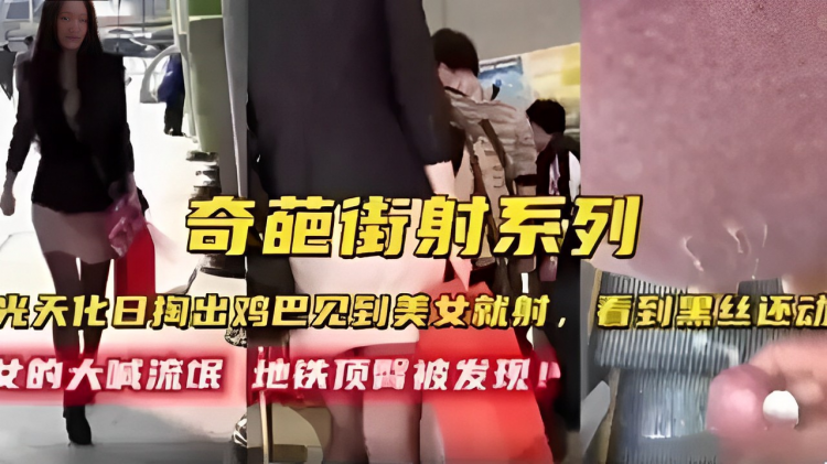 光天化日掏出鸡巴 见到美女就射 女的大喊流氓