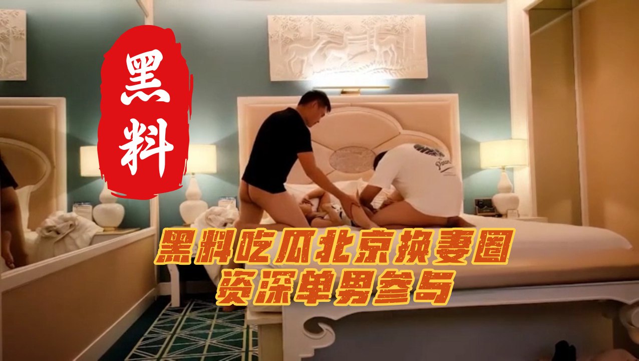 北京换妻圈风波 邀约单男激情十足