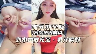 高颜值哺乳期孕妇 奶水量很充足 乳汁喷射