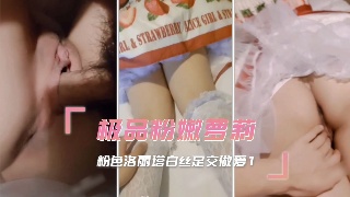 极品粉嫩萝莉 粉色洛丽塔白丝足交做爱1